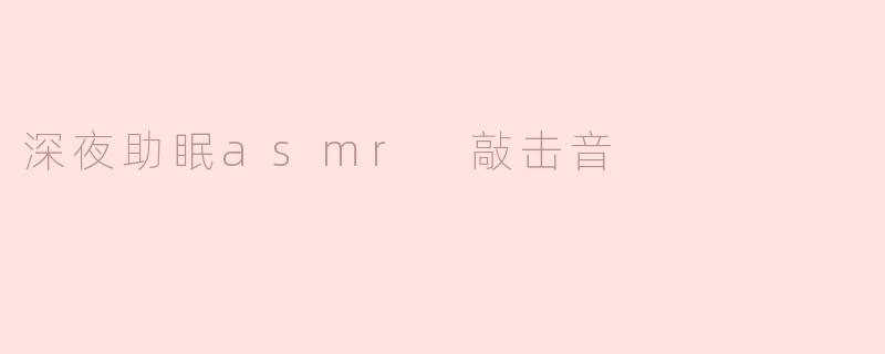 深夜助眠asmr 敲击音